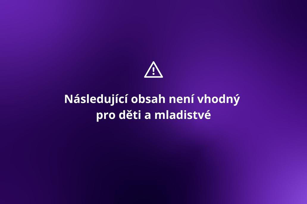 Následující obsah není vhodný pro děti a mladistvé